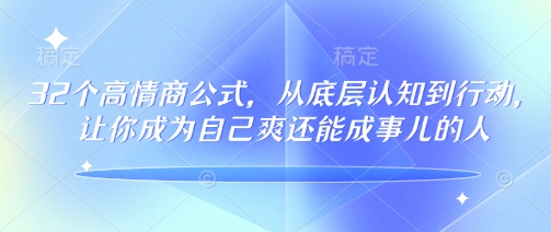 32个高情商公式,从底层认知到行动,让你成为自己爽还能成事儿的人,133节完整版-副业团