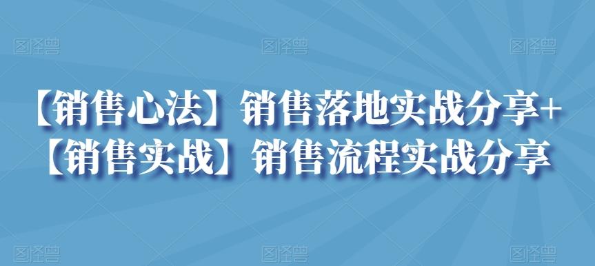 【销售心法】销售落地实战分享+【销售实战】销售流程实战分享-副业团