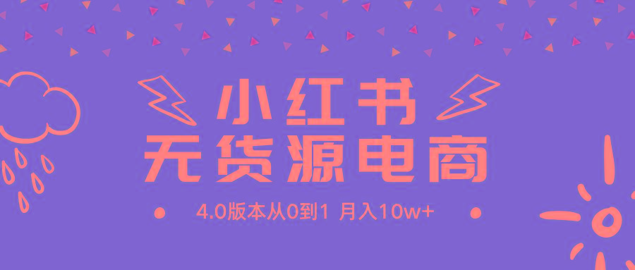 (9317期)小红书无货源新电商4.0版本从0到1月入10w+-副业团