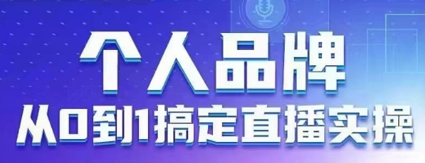 个人品牌:从0到1搞定直播实操,用直播为你的个人品牌赋能,六大实操板块,放大个人影响力-副业团