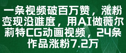 一条视频破百万赞,涨粉变现没难度,用AI做薇尔莉特CG动画视频,24条作品涨粉7.2W-副业团