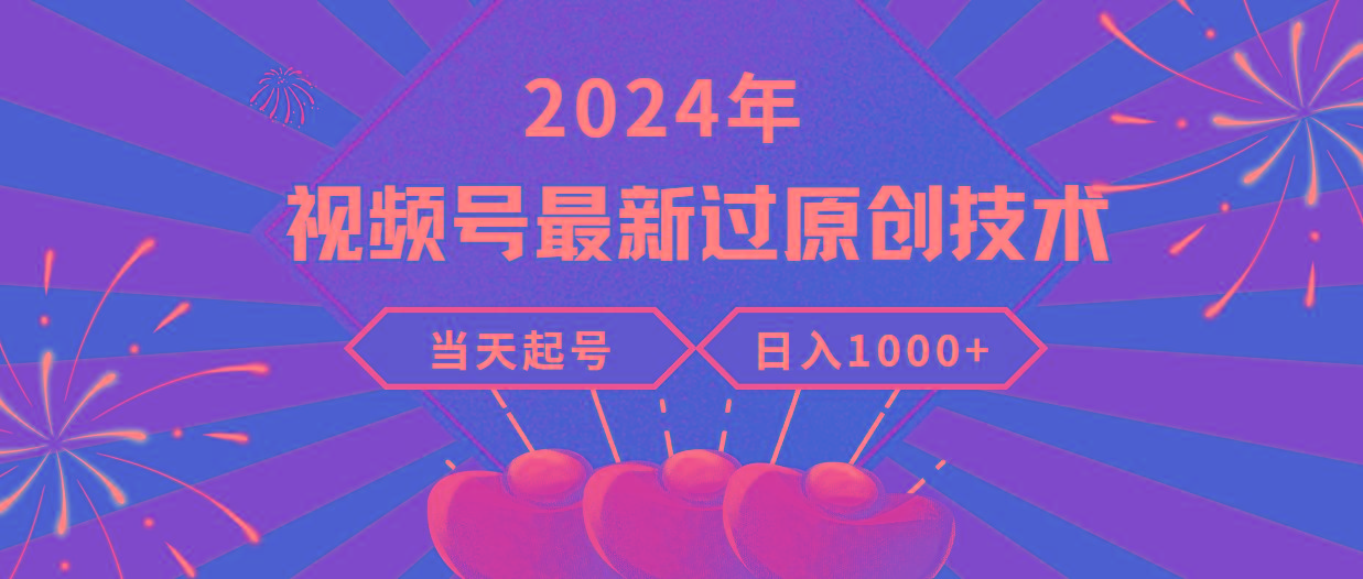 (9565期)2024年视频号最新过原创技术,当天起号,收入稳定,日入1000+-副业团
