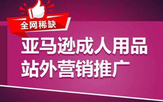 亚马逊成人用品站外营销推广,成人用品新品推广方案,助力打造类目爆款-副业团