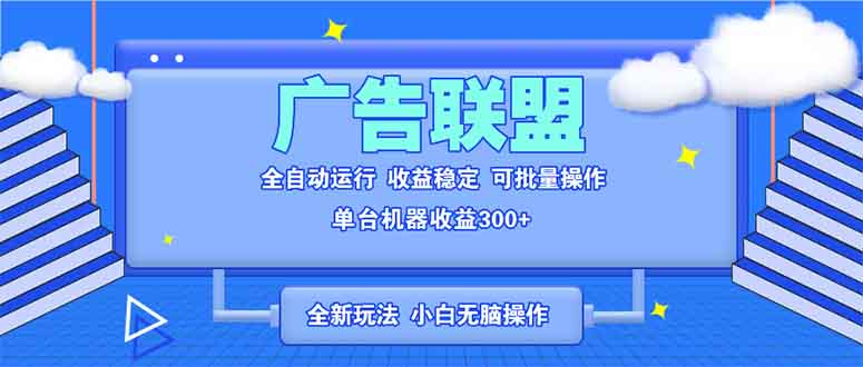 全新广告联盟最新玩法 全自动脚本运行单机300+ 项目稳定新手小白可做-副业团