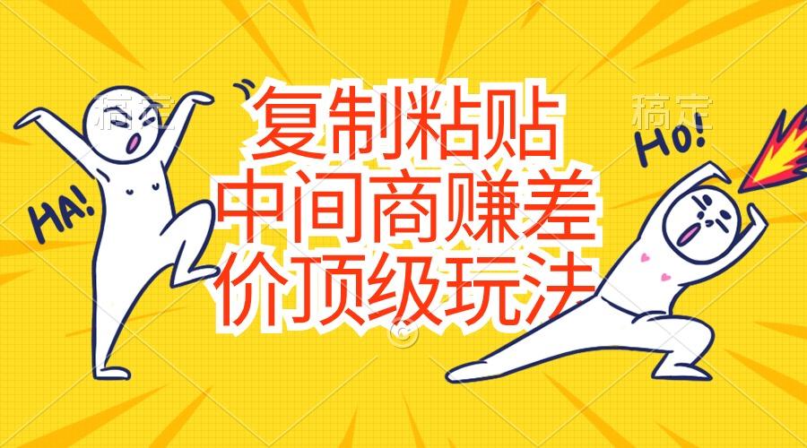 复制粘贴，中间商赚差价顶级玩法，零成本，硬通货-副业团