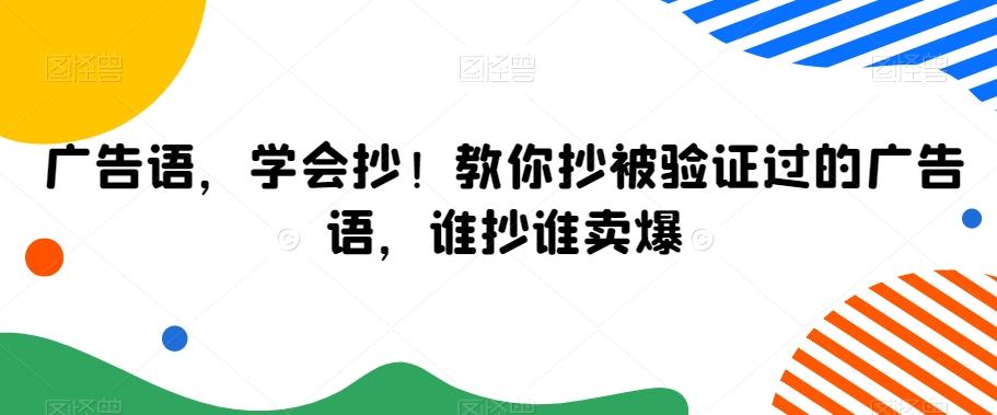 广告语,学会抄!教你抄被验证过的广告语,谁抄谁卖爆-副业团