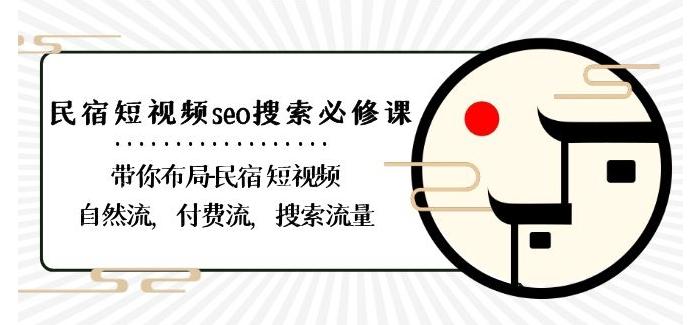 民宿-短视频seo搜索必修课：带你布局-民宿短视频自然流，付费流，搜索流量-副业团