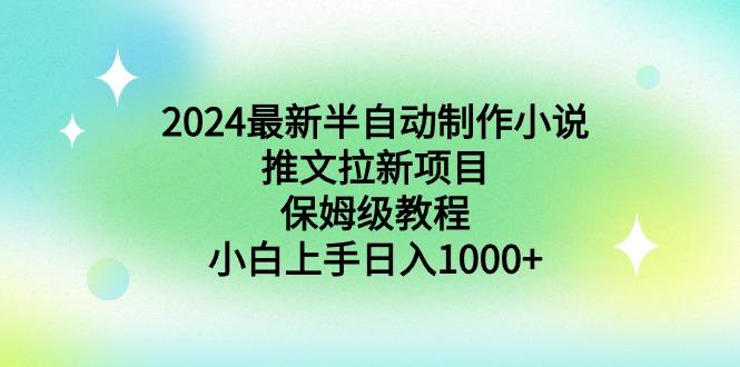 2024最新半自动制作小说推文拉新项目,保姆级教程,小白上手日入1000+-副业团