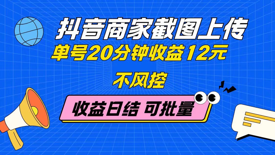 抖音商家截图上传 单号20分钟收益12元 不风控 批量无限做 收益日结-副业团