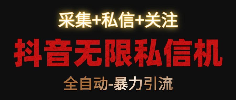 抖音无限私信机!采集+私信+关注,全自动暴力引流!-副业团