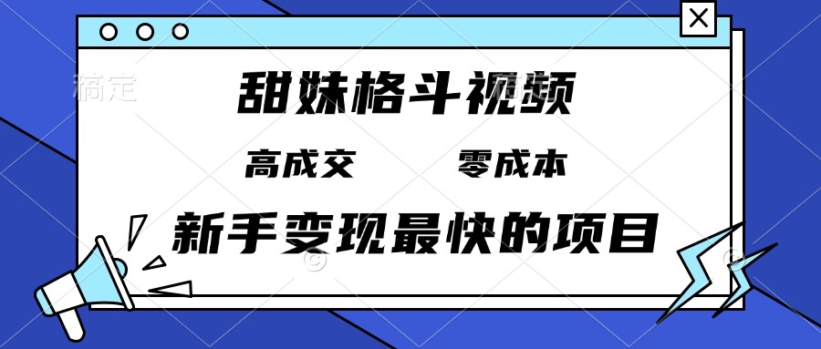甜妹格斗视频,高成交零成本,,谁发谁火,新手变现最快的项目,日入3000+-副业团