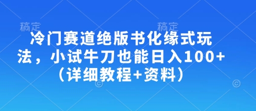 冷门赛道绝版书化缘式玩法,小试牛刀也能日入100+(详细教程+资料)-副业团