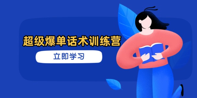 超级爆单话术训练营，掌握高效销售技巧，轻松实现订单爆发-副业团