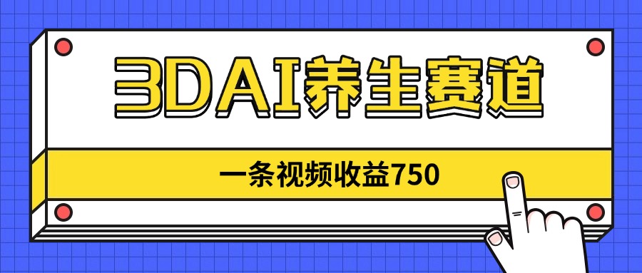 3DAI养生赛道,一条视频赚了750,新蓝海,目前做的人不多!-副业团