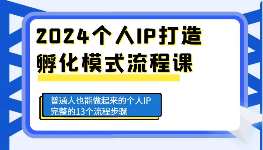 2024个人IP打造孵化模式流程课,普通人也能做起来的个人IP完整的13个流程步骤-副业团