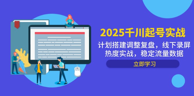 2025千川起号实战,计划搭建调整复盘,线下录屏热度实战,稳定流量数据-副业团