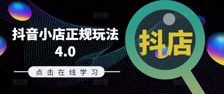 抖音小店正规玩法4.0(更新8月),帮助你更好地理解和应对电商抖店的运营-副业团