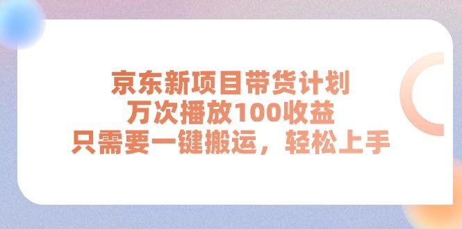 京东新项目带货计划,万次播放100收益,只需要一键搬运,轻松上手-副业团