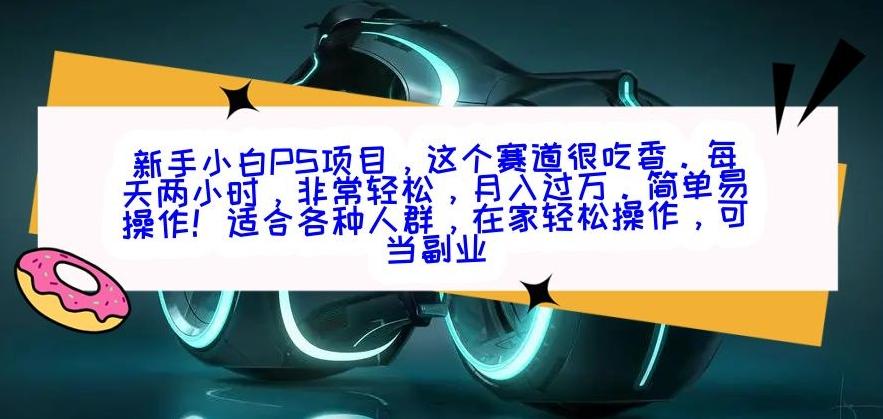 新手小白PS项目,轻轻松松月入过万-副业团
