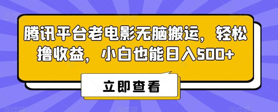 腾讯平台老电影无脑搬运,轻松撸收益,小白也能日入500+【揭秘】-副业团