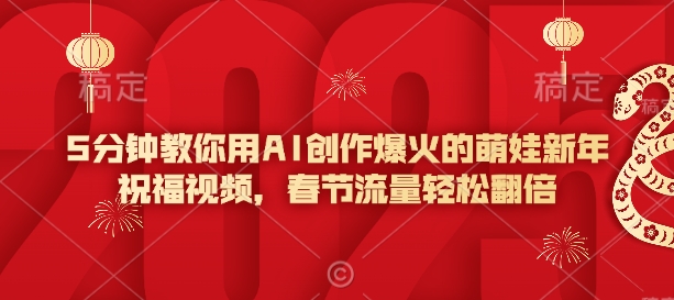 5分钟教你用AI创作爆火的萌娃新年祝福视频,春节流量轻松翻倍-副业团
