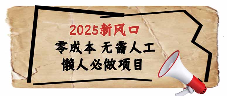 2025新风口，懒人必做项目，零成本无需人工，轻松上手无门槛-副业团