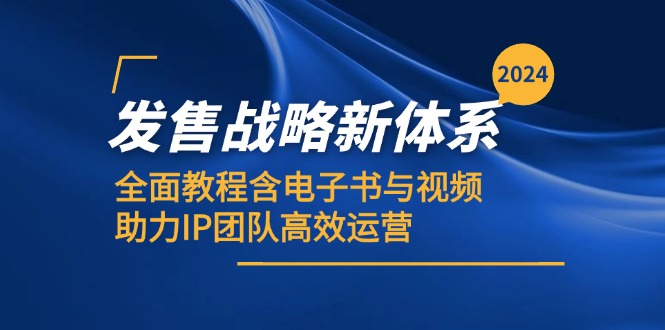 2024发售战略新体系,全面教程含电子书与视频,助力IP团队高效运营-副业团