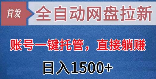 全自动网盘拉新,账号一键托管,直接躺赚,日入1500+(可放大,可团队)-副业团
