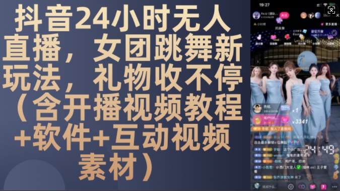 DY 24小时无人直播,女团跳舞新玩法,礼物收不停(含开播视频教程+软件+互动视频素材)【揭秘】-副业团