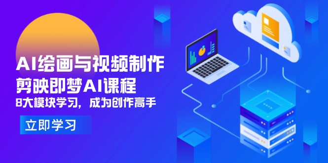 AI绘画与视频制作,剪映即梦AI课程,8大模块学习,成为创作高手-副业团