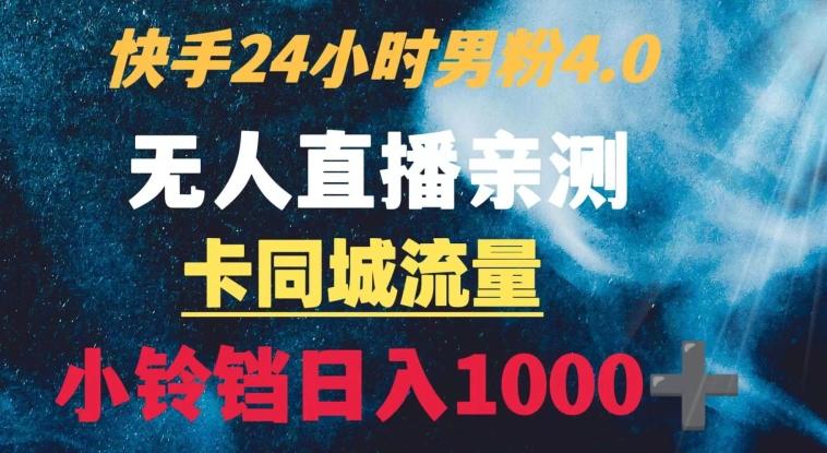 快手24小时无人直播男粉4.0玩法+卡同城流量小铃铛日入1000+-副业团