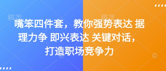 嘴笨四件套，教你强势表达 据理力争 即兴表达 关键对话，打造职场竞争力-副业团