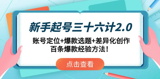 新手起号三十六计2.0:账号定位+爆款选题+差异化创作,百条爆款经验方法!-副业团