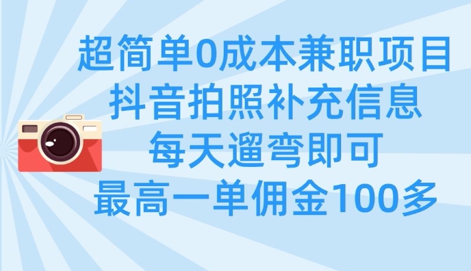 超简单0成本兼职项目，拍照补充信息，每天遛弯即可，最高一单佣金100多-副业团