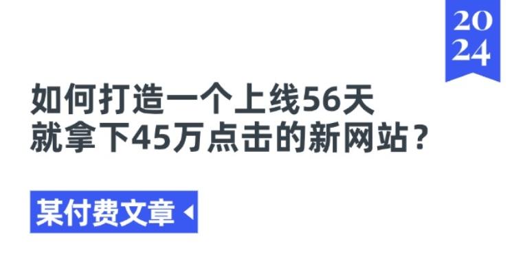 某付费文章《如何打造一个上线56天就拿下45万点击的新网站?》-副业团