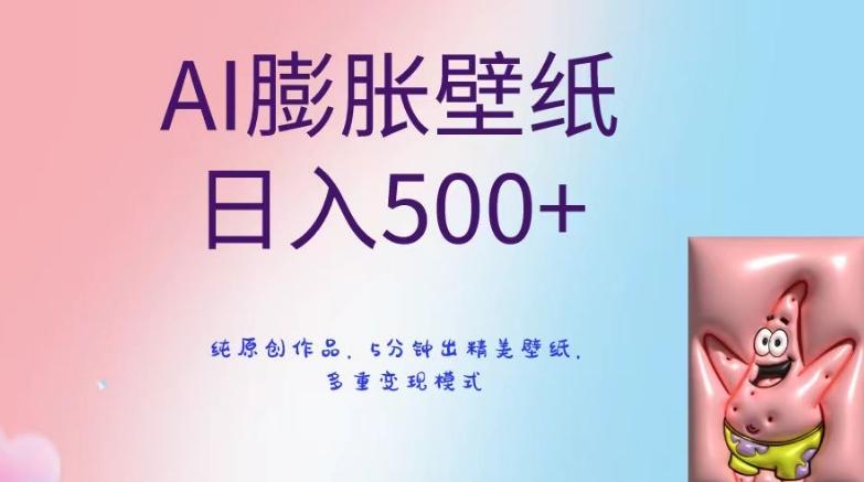 AI膨胀壁纸日入500+,纯原创作品,5分钟出精美壁纸,多重变现模式【揭秘】-副业团