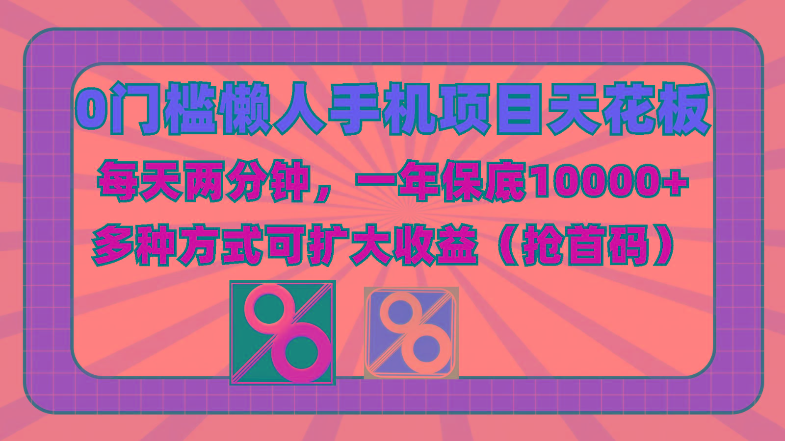 0门槛懒人手机项目，每天2分钟，一年10000+多种方式可扩大收益(抢首码)-副业团