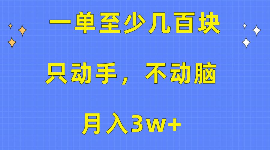一单至少几百块，只动手不动脑，月入3w+。看完就能上手，保姆级教程-副业团