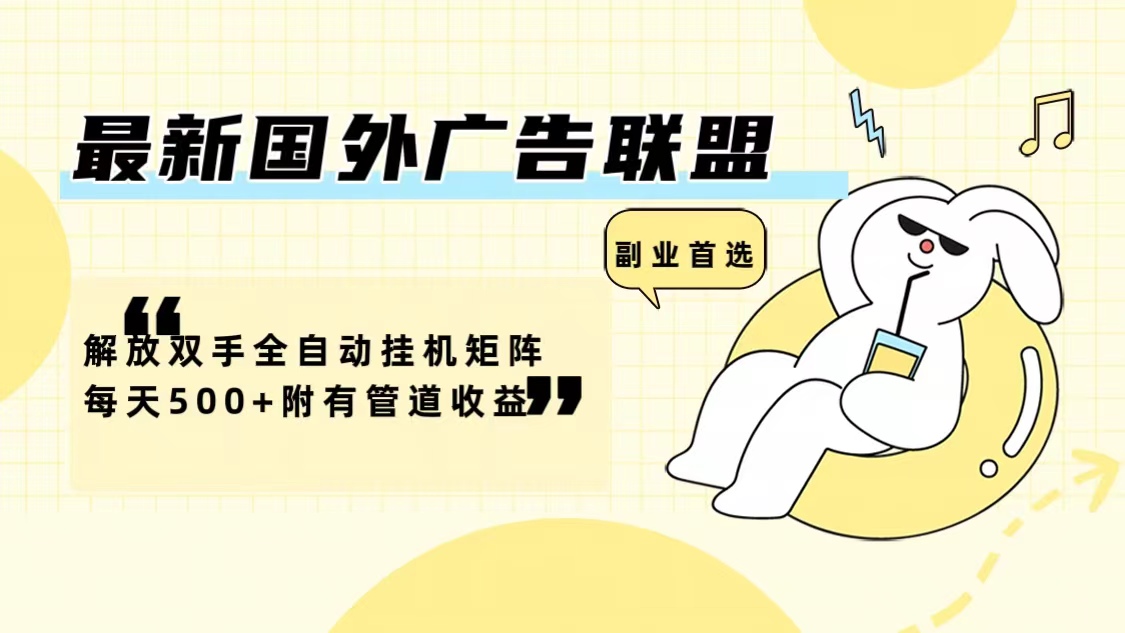 最新国外广告联盟解放双手全自动挂机矩阵每天500+附有管道收益-副业团