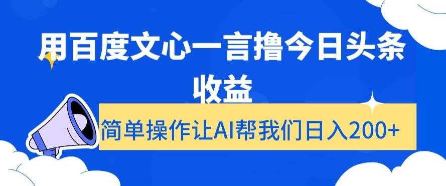 用百度文心一言撸今日头条收益,简单操作让AI帮我们日入200+【揭秘】-副业团