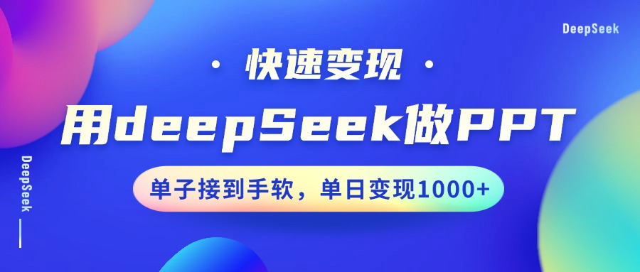用DeepSeek做PPT,快速变现,单子接到手软,单日变现1000+-副业团