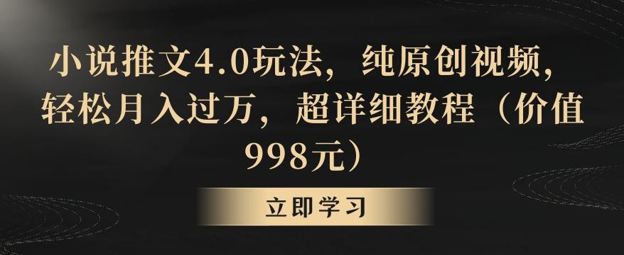 小说推文4.0玩法，纯原创视频，轻松月入过万，超详细教程(价值998元)【揭秘】-副业团