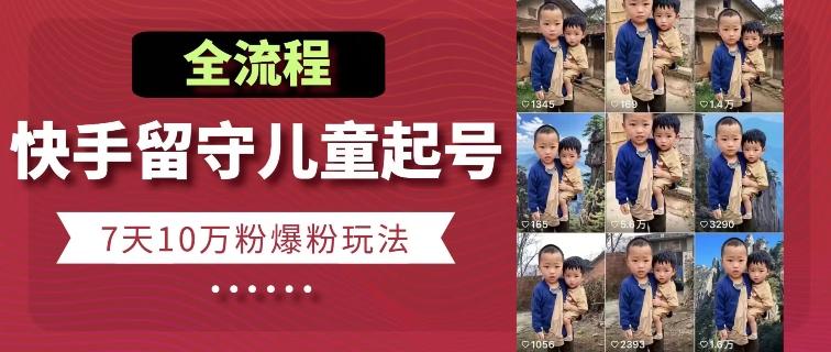 快手留守儿童博同情起号,7天10万粉爆粉玩法,全流程-副业团