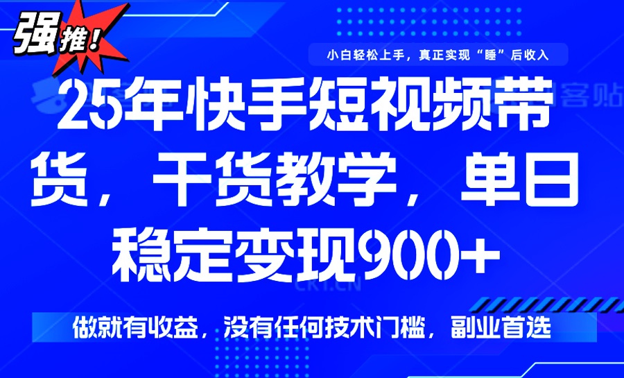 25年最新快手短视频带货,单日稳定变现900+,没有技术门槛,做就有收益-副业团