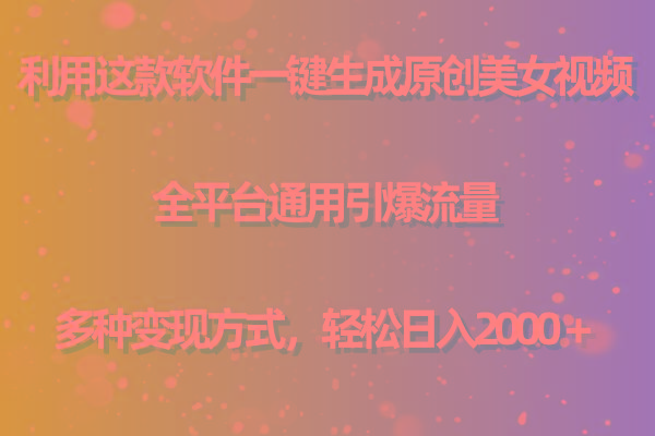 用这款软件一键生成原创美女视频 全平台通用引爆流量 多种变现 日入2000+-副业团