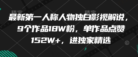 最新第一人称人物独白影视解说,9个作品18W粉,单作品点赞152W+,进独家精选-副业团