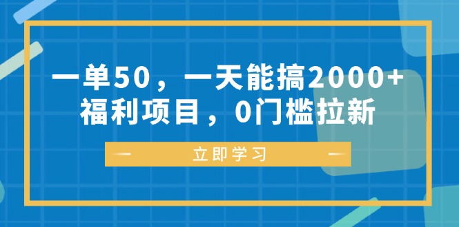 一单50，一天能搞2000+，福利项目，0门槛拉新-副业团