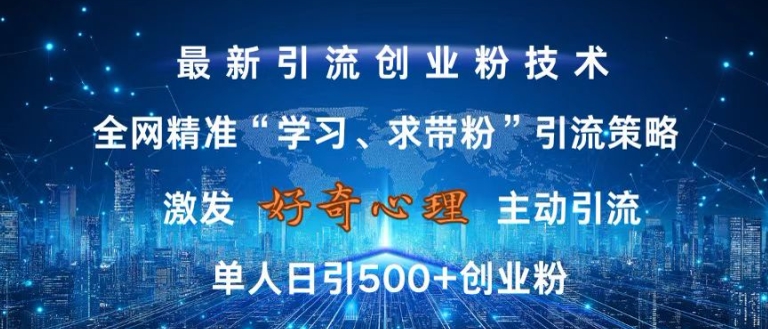激发好奇心,全网精准‘学习、求带粉’引流技术,无封号风险,单人日引500+创业粉【揭秘】-副业团