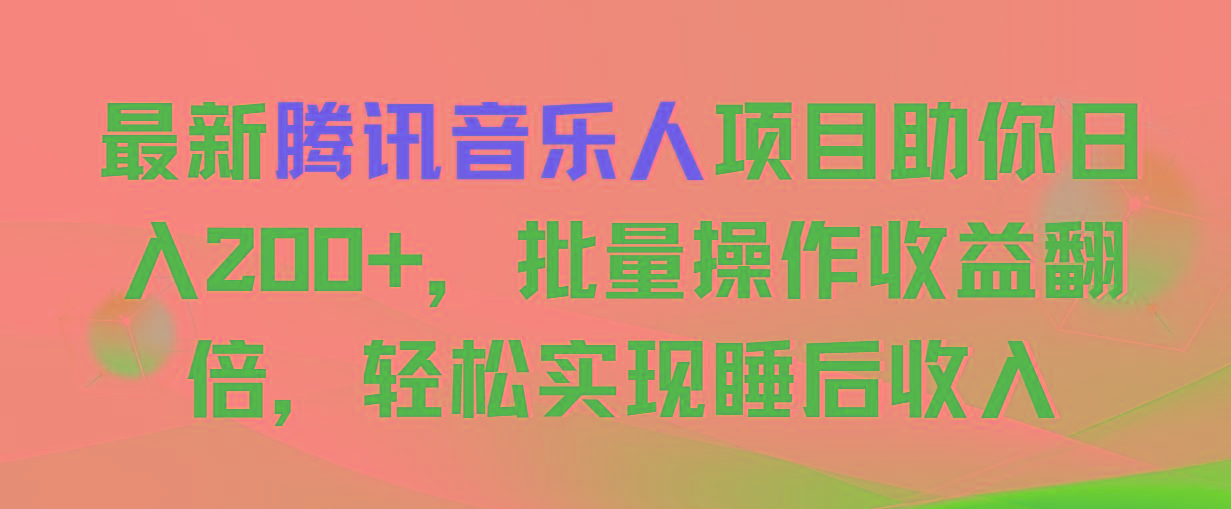 最新腾讯音乐人项目助你日入200+,批量操作收益翻倍,轻松实现睡后收入-副业团