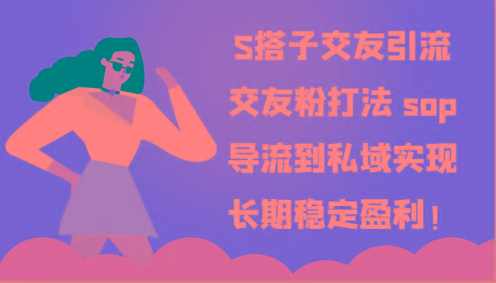 S搭子交友引流,交友粉打法 sop,导流到私域实现长期稳定盈利!-副业团